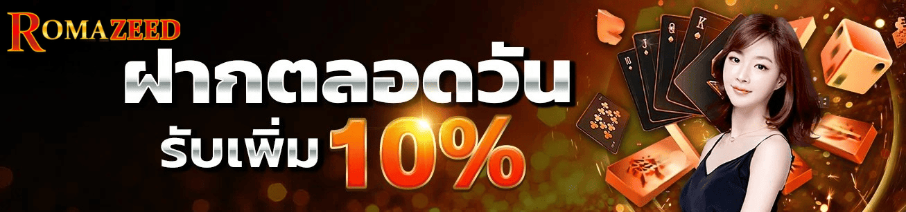 Romazeed ฝากตลอดวัน รับโบนัสเพิ่ม 10% เล่นได้ไม่จำกัดรอบ